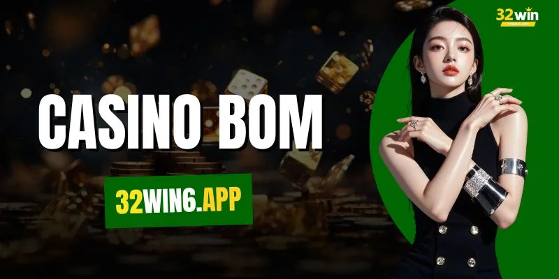 Casino Bom - Trải Nghiệm Trò Chơi Độc Quyền Tại 32WIN