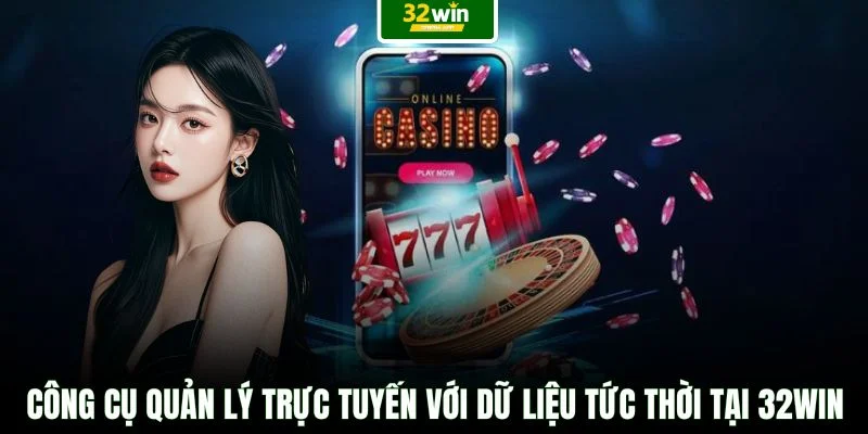 Công cụ quản lý trực tuyến với dữ liệu tức thời tại 32WIN