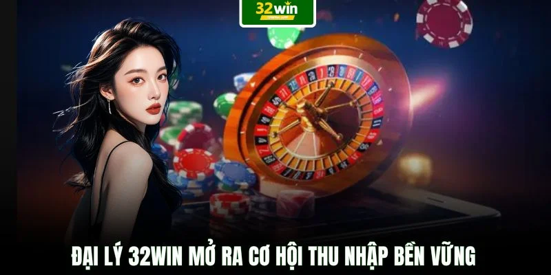 Đại lý 32WIN mở ra cơ hội thu nhập bền vững
