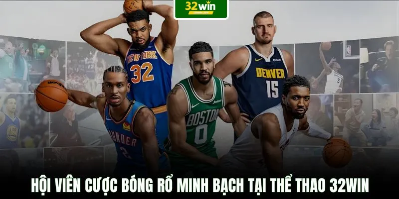 Hội viên cược bóng rổ minh bạch tại Thể thao 32WIN