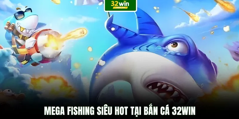 Mega fishing siêu hot tại bắn cá 32WIN