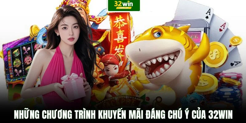 Những chương trình khuyến mãi đáng chú ý của 32WIN