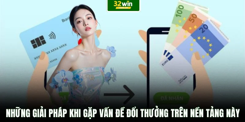 Những giải pháp khi gặp vấn đề đổi thưởng trên nền tảng này