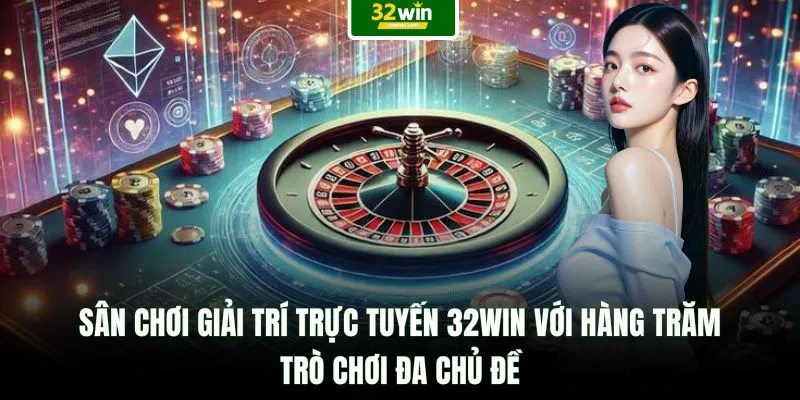 Sân chơi giải trí trực tuyến 32WIN với hàng trăm trò chơi đa chủ đề