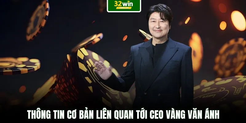 Thông tin cơ bản liên quan tới Ceo Vàng Văn Ánh
