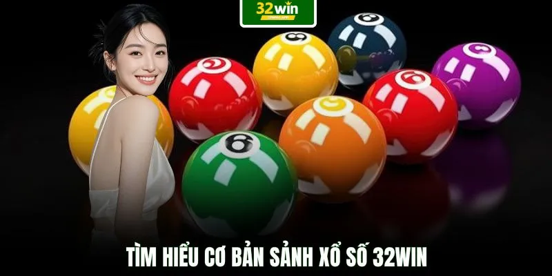 Tìm hiểu cơ bản sảnh Xổ số 32WIN