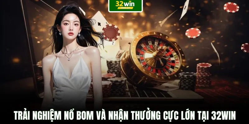Trải nghiệm nổ bom và nhận thưởng cực lớn tại 32WIN