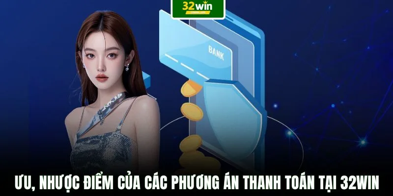 Ưu, nhược điểm của các phương án thanh toán tại 32WIN